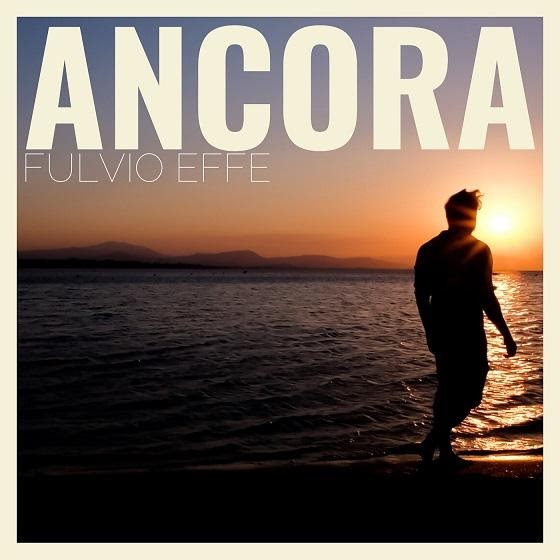 FULVIO EFFE: “ANCORA” è il nuovo singolo del cantautore alessandrino che anticipa l’album “Punto” di prossima uscita