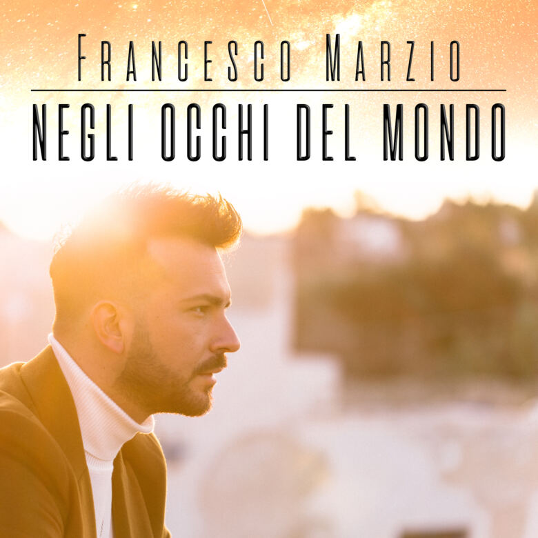 NEGLI OCCHI DEL MONDO, il nuovo singolo di Francesco Marzio