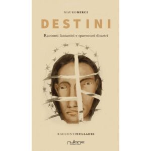 mauro-mirci-destini-racconti-fantastici-e-spaventosi-disastri