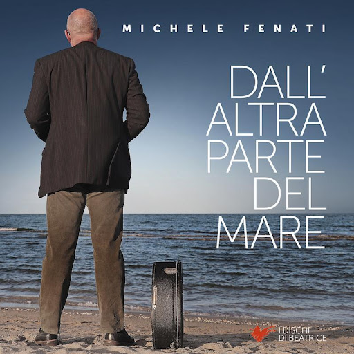MICHELE FENATI “Dall’altra parte del mare” è il nuovo album di inediti dell'autore romagnolo che attinge alla tradizione arricchendola di contemporaneità e contenuti autobiografici