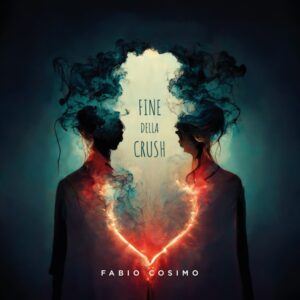 “FINE DELLA CRUSH” è il nuovo singolo di Fabio Cosimo.